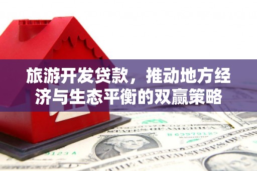 霍邱旅游开发贷款，推动地方经济与生态平衡的双赢策略
