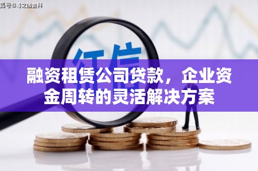 霍邱融资租赁公司贷款，企业资金周转的灵活解决方案