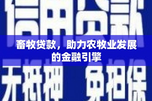 霍邱畜牧贷款，助力农牧业发展的金融引擎