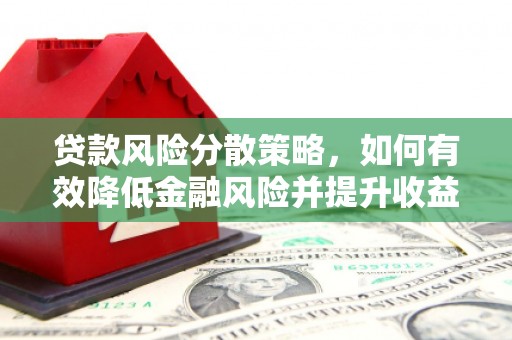 霍邱贷款风险分散策略，如何有效降低金融风险并提升收益