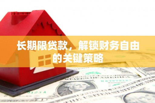 霍邱长期限贷款，解锁财务自由的关键策略