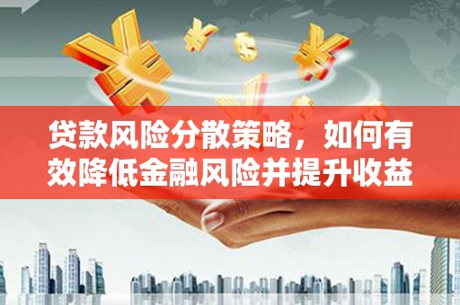 霍邱贷款风险分散策略，如何有效降低金融风险并提升收益