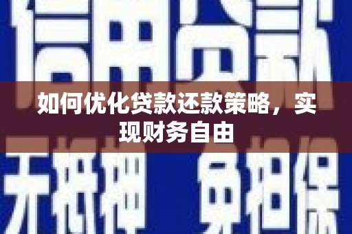 霍邱如何优化贷款还款策略，实现财务自由